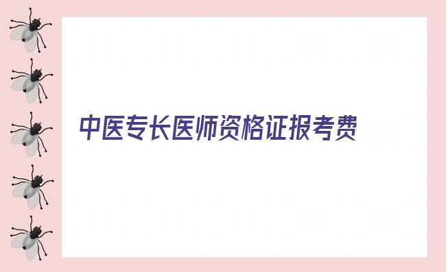 中医专长医师资格证报考费用 浙江传统中医师证书-中医师承报考条件和费用2022已更新(今天/动态)