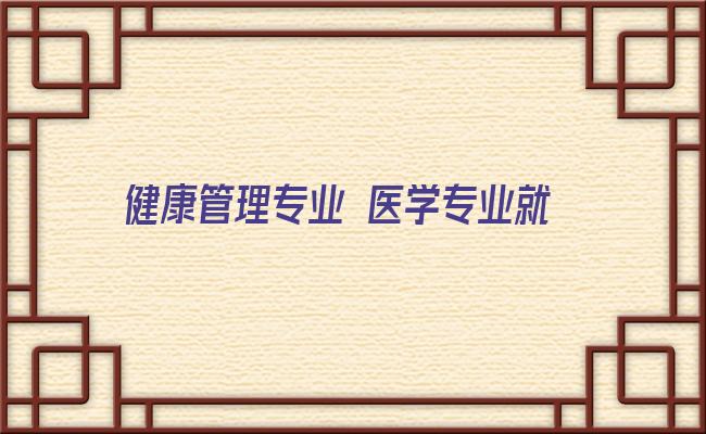 健康管理专业 医学专业就业新方向——健康管理师！