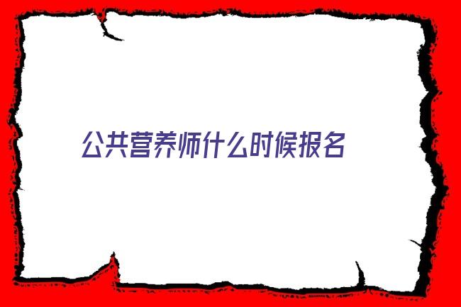 公共营养师什么时候报名 2022年天津高级公共营养师报名时间