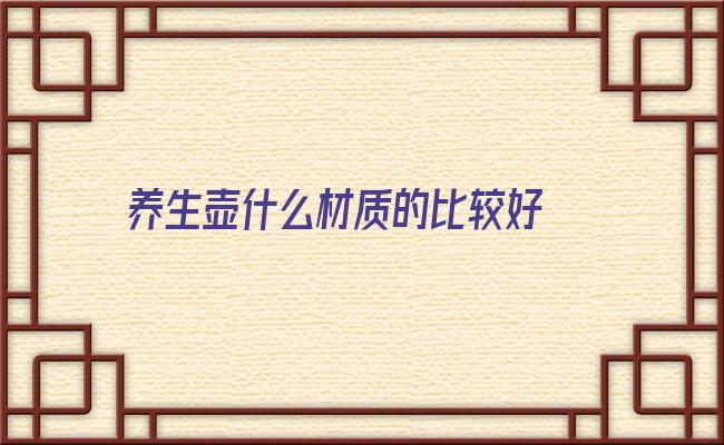 养生壶什么材质的比较好 秋冬季，煮壶老白茶暖暖身，铁壶、玻璃壶、养生壶怎么选？